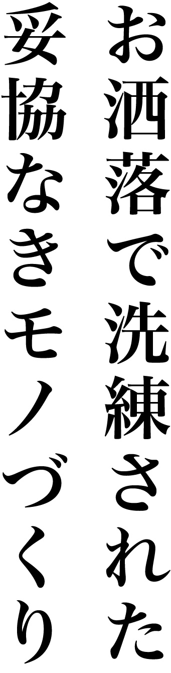 お洒落で洗練された妥協なきモノづくり
